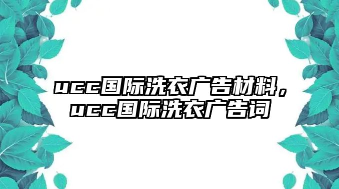 ucc國(guó)際洗衣廣告材料，ucc國(guó)際洗衣廣告詞