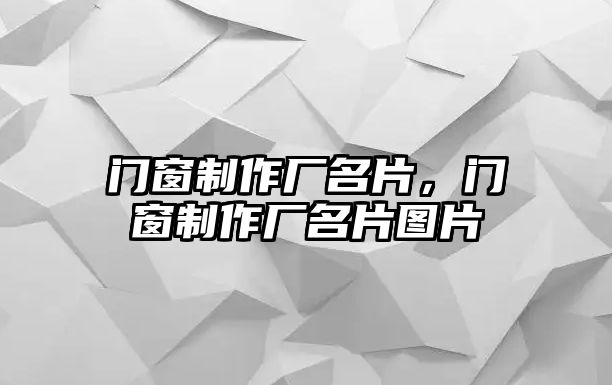 門窗制作廠名片，門窗制作廠名片圖片