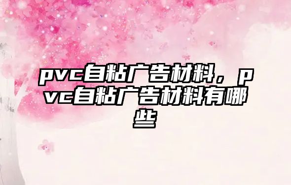 pvc自粘廣告材料，pvc自粘廣告材料有哪些