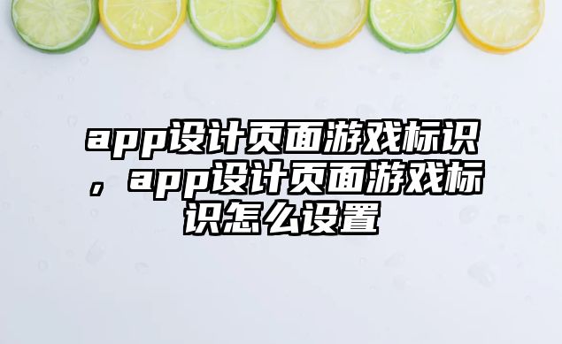 app設(shè)計(jì)頁面游戲標(biāo)識(shí)，app設(shè)計(jì)頁面游戲標(biāo)識(shí)怎么設(shè)置