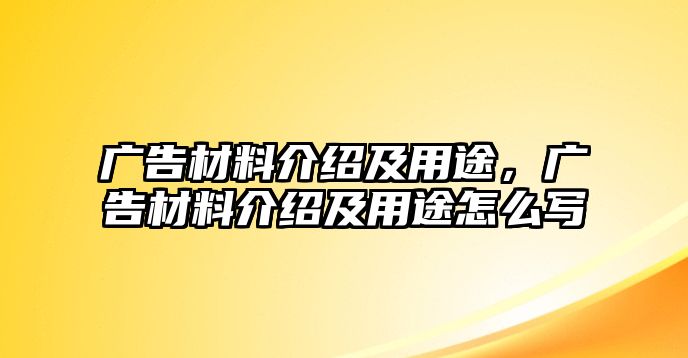 廣告材料介紹及用途，廣告材料介紹及用途怎么寫