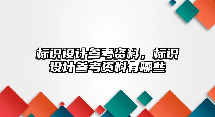 標(biāo)識(shí)設(shè)計(jì)參考資料，標(biāo)識(shí)設(shè)計(jì)參考資料有哪些