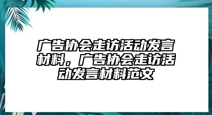 廣告協(xié)會走訪活動發(fā)言材料，廣告協(xié)會走訪活動發(fā)言材料范文