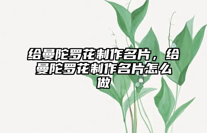 給曼陀羅花制作名片，給曼陀羅花制作名片怎么做