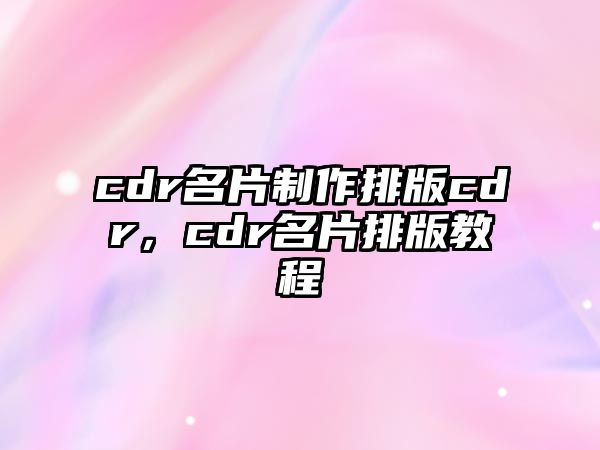 cdr名片制作排版cdr，cdr名片排版教程