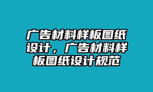 廣告材料樣板圖紙?jiān)O(shè)計(jì)，廣告材料樣板圖紙?jiān)O(shè)計(jì)規(guī)范