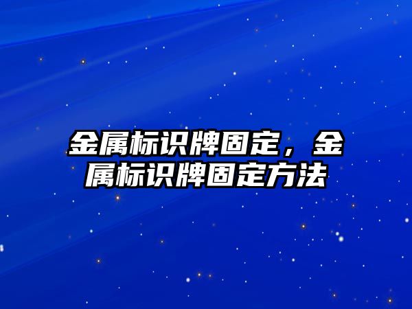 金屬標(biāo)識(shí)牌固定，金屬標(biāo)識(shí)牌固定方法