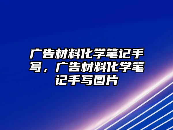 廣告材料化學(xué)筆記手寫(xiě)，廣告材料化學(xué)筆記手寫(xiě)圖片