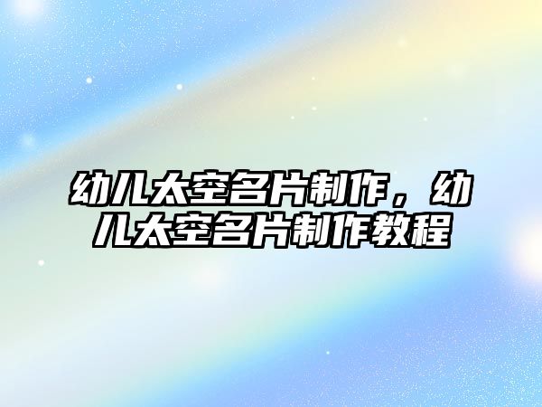 幼兒太空名片制作，幼兒太空名片制作教程