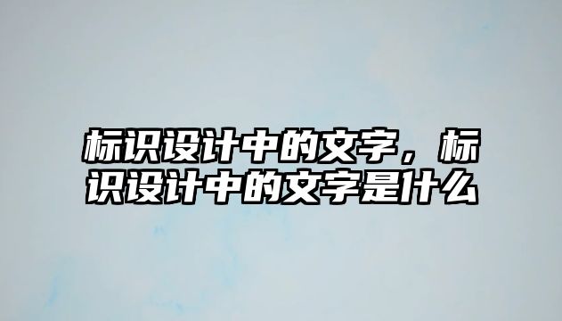 標(biāo)識(shí)設(shè)計(jì)中的文字，標(biāo)識(shí)設(shè)計(jì)中的文字是什么