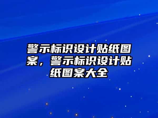 警示標(biāo)識設(shè)計(jì)貼紙圖案，警示標(biāo)識設(shè)計(jì)貼紙圖案大全