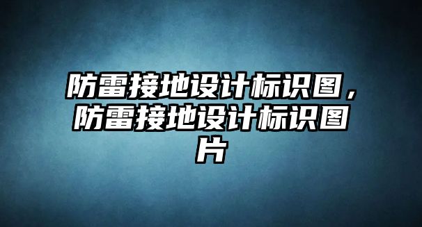 防雷接地設(shè)計標(biāo)識圖，防雷接地設(shè)計標(biāo)識圖片