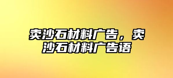 賣沙石材料廣告，賣沙石材料廣告語