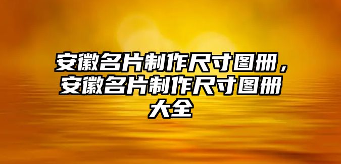 安徽名片制作尺寸圖冊(cè)，安徽名片制作尺寸圖冊(cè)大全