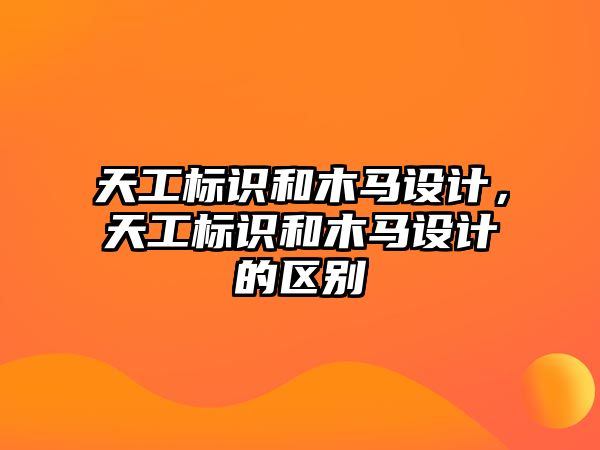 天工標識和木馬設計，天工標識和木馬設計的區(qū)別