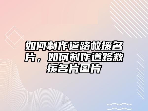 如何制作道路救援名片，如何制作道路救援名片圖片