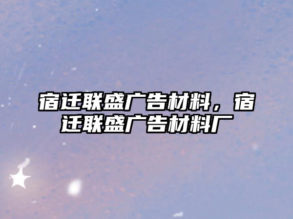 宿遷聯(lián)盛廣告材料，宿遷聯(lián)盛廣告材料廠