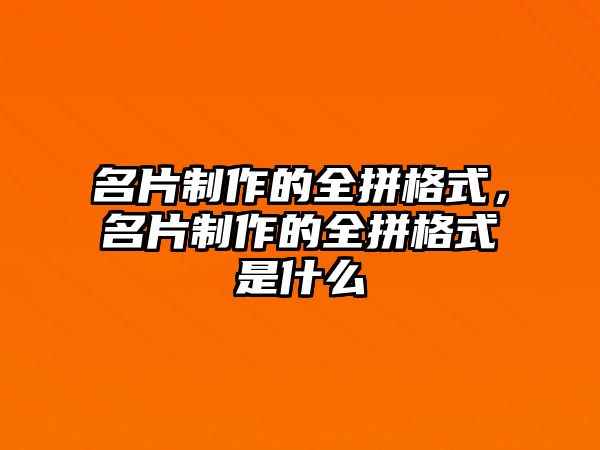 名片制作的全拼格式，名片制作的全拼格式是什么