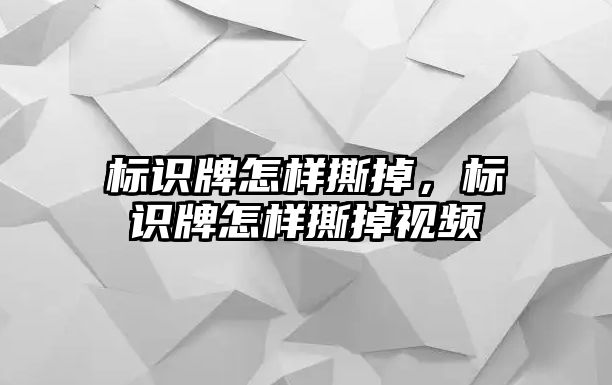 標(biāo)識牌怎樣撕掉，標(biāo)識牌怎樣撕掉視頻