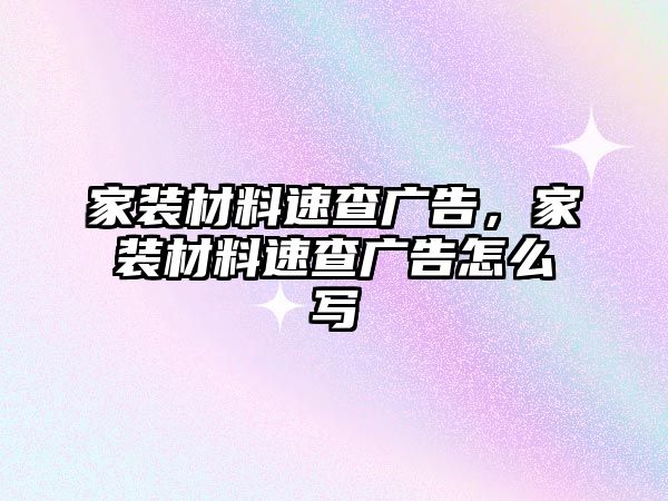 家裝材料速查廣告，家裝材料速查廣告怎么寫