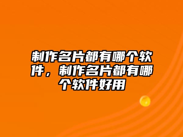 制作名片都有哪個軟件，制作名片都有哪個軟件好用