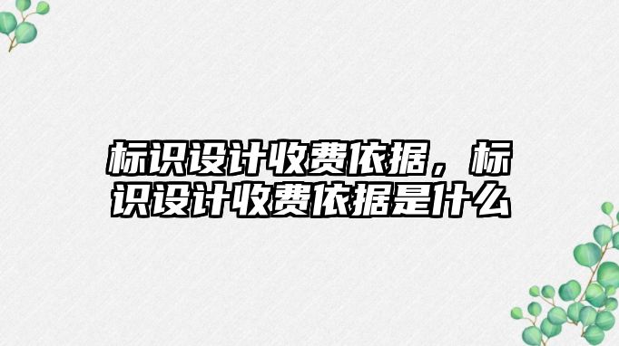 標識設計收費依據(jù)，標識設計收費依據(jù)是什么