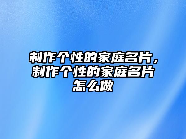 制作個(gè)性的家庭名片，制作個(gè)性的家庭名片怎么做