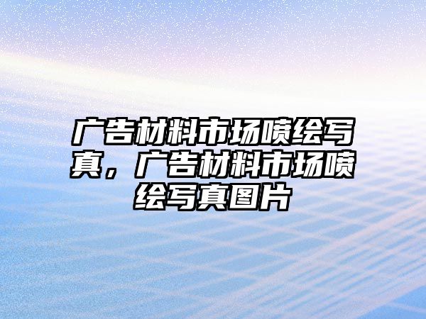 廣告材料市場噴繪寫真，廣告材料市場噴繪寫真圖片