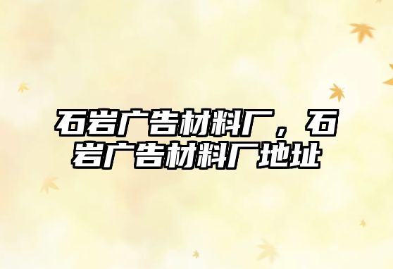 石巖廣告材料廠，石巖廣告材料廠地址