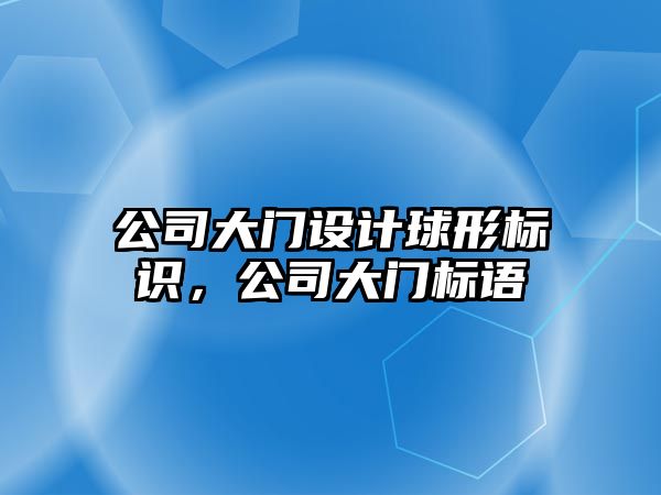 公司大門設(shè)計球形標識，公司大門標語