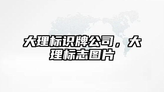 大理標識牌公司，大理標志圖片