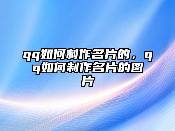 qq如何制作名片的，qq如何制作名片的圖片