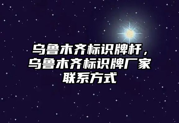 烏魯木齊標識牌桿，烏魯木齊標識牌廠家聯(lián)系方式