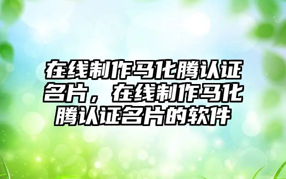 在線(xiàn)制作馬化騰認(rèn)證名片，在線(xiàn)制作馬化騰認(rèn)證名片的軟件