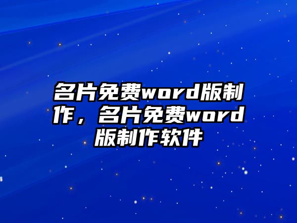 名片免費word版制作，名片免費word版制作軟件