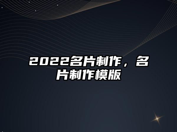 2022名片制作，名片制作模版