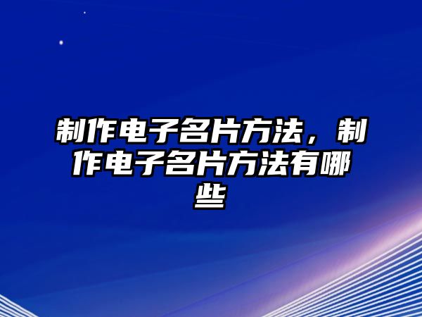 制作電子名片方法，制作電子名片方法有哪些