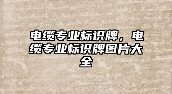 電纜專業(yè)標(biāo)識牌，電纜專業(yè)標(biāo)識牌圖片大全