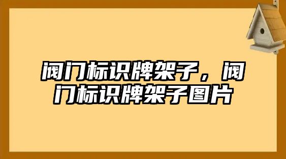 閥門標(biāo)識牌架子，閥門標(biāo)識牌架子圖片