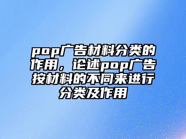 pop廣告材料分類的作用，論述pop廣告按材料的不同來進(jìn)行分類及作用