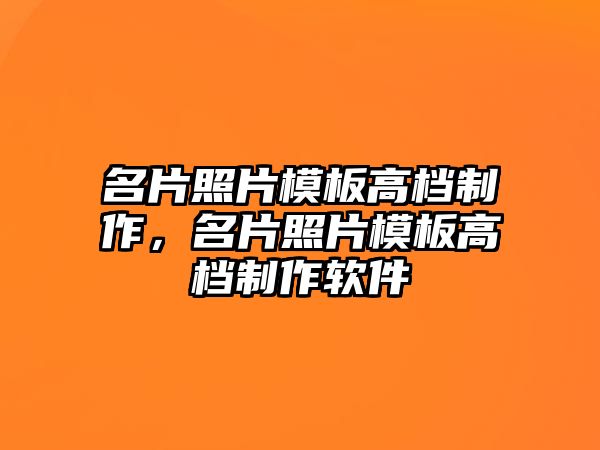 名片照片模板高檔制作，名片照片模板高檔制作軟件