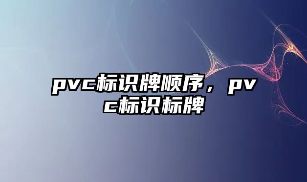 pvc標(biāo)識(shí)牌順序，pvc標(biāo)識(shí)標(biāo)牌