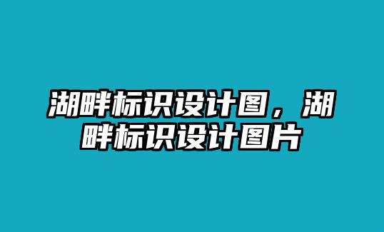 湖畔標識設(shè)計圖，湖畔標識設(shè)計圖片