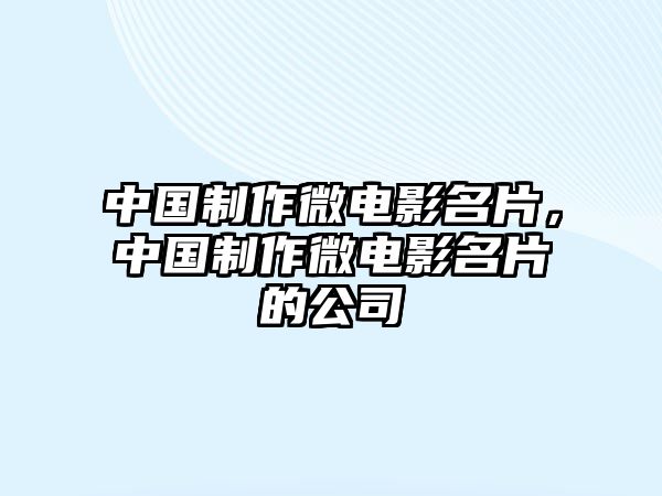 中國制作微電影名片，中國制作微電影名片的公司