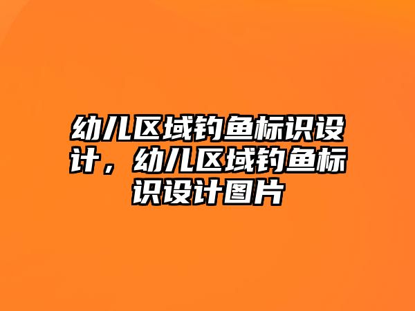 幼兒區(qū)域釣魚標識設計，幼兒區(qū)域釣魚標識設計圖片