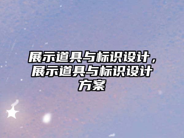 展示道具與標識設計，展示道具與標識設計方案