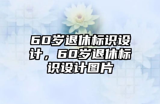 60歲退休標(biāo)識設(shè)計，60歲退休標(biāo)識設(shè)計圖片