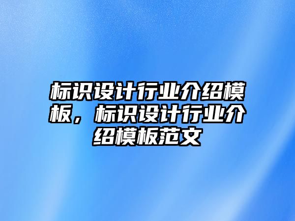 標(biāo)識(shí)設(shè)計(jì)行業(yè)介紹模板，標(biāo)識(shí)設(shè)計(jì)行業(yè)介紹模板范文