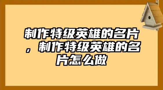 制作特級英雄的名片，制作特級英雄的名片怎么做