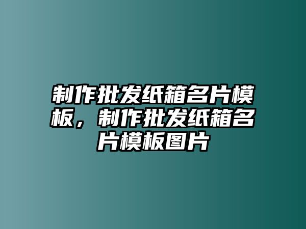 制作批發(fā)紙箱名片模板，制作批發(fā)紙箱名片模板圖片